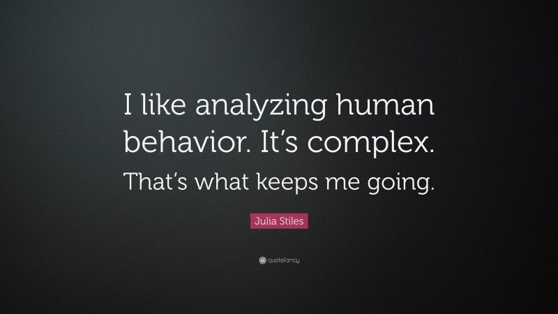 Julia Stiles Quote: “I like analyzing human behavior. It’s complex. That’s what keeps me going.”