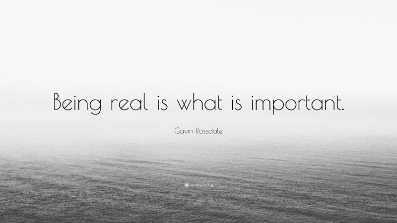 Gavin Rossdale Quote: “Being real is what is important.”
