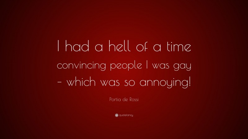 Portia de Rossi Quote: “I had a hell of a time convincing people I was gay – which was so annoying!”