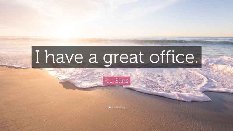 R.L. Stine Quote: “I have a great office.”
