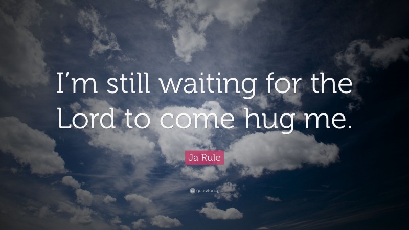 Ja Rule Quote: “I’m still waiting for the Lord to come hug me.”