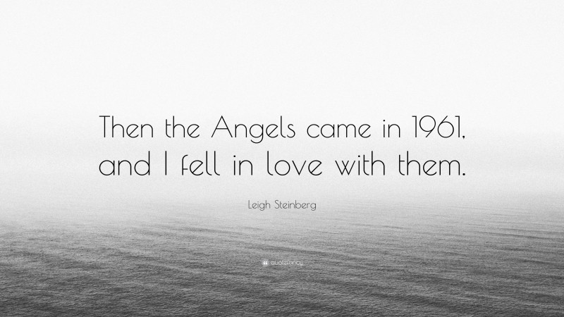 Leigh Steinberg Quote: “Then the Angels came in 1961, and I fell in love with them.”
