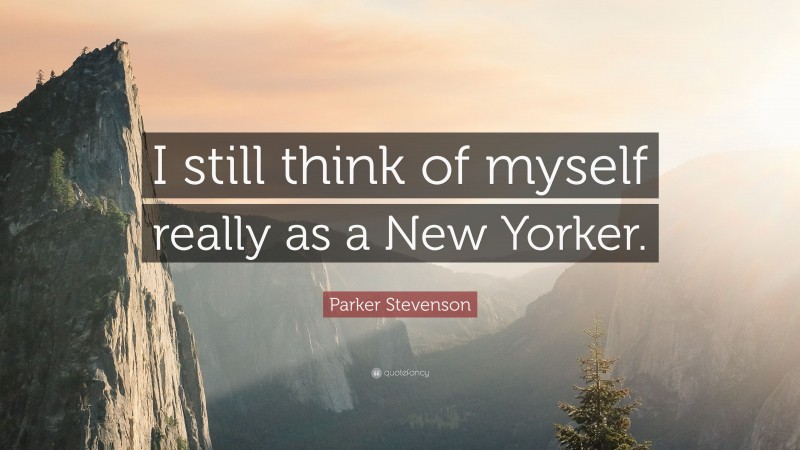 Parker Stevenson Quote: “I still think of myself really as a New Yorker.”