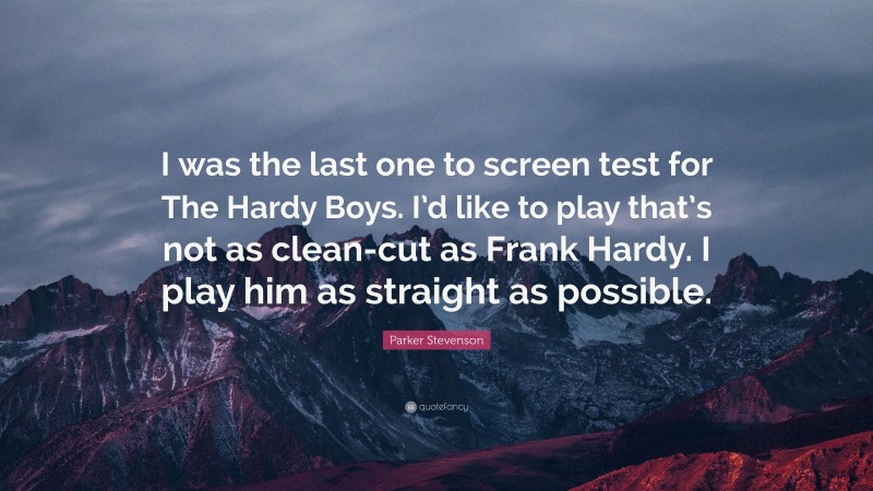 Parker Stevenson Quote: “I was the last one to screen test for The Hardy Boys. I’d like to play that’s not as clean-cut as Frank Hardy. I play him as straight as possible.”