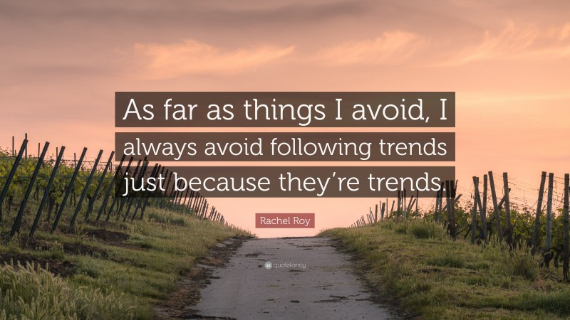 Rachel Roy Quote: “As far as things I avoid, I always avoid following trends just because they’re trends.”