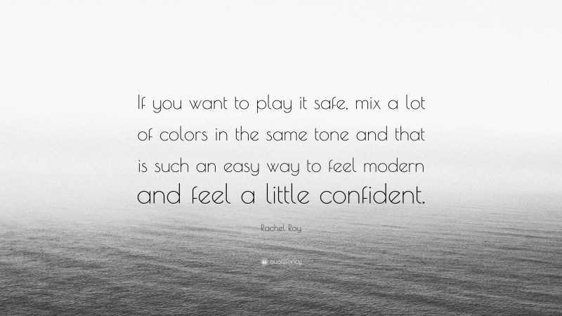 Rachel Roy Quote: “If you want to play it safe, mix a lot of colors in the same tone and that is such an easy way to feel modern and feel a little confident.”