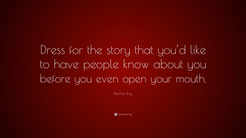 Rachel Roy Quote: “Dress for the story that you’d like to have people know about you before you even open your mouth.”