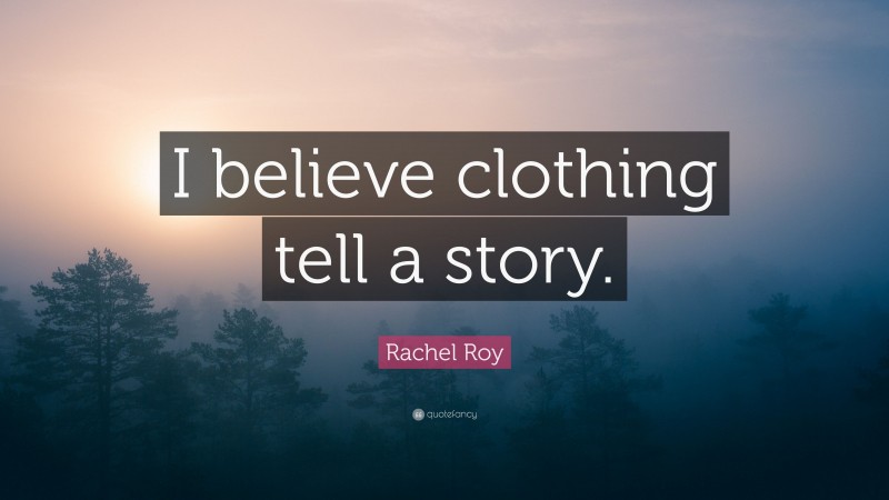 Rachel Roy Quote: “I believe clothing tell a story.”