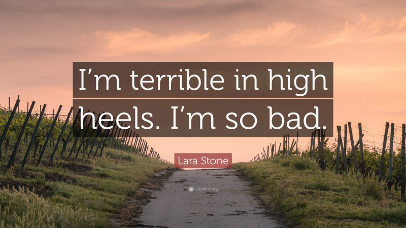 Lara Stone Quote: “I’m terrible in high heels. I’m so bad.”