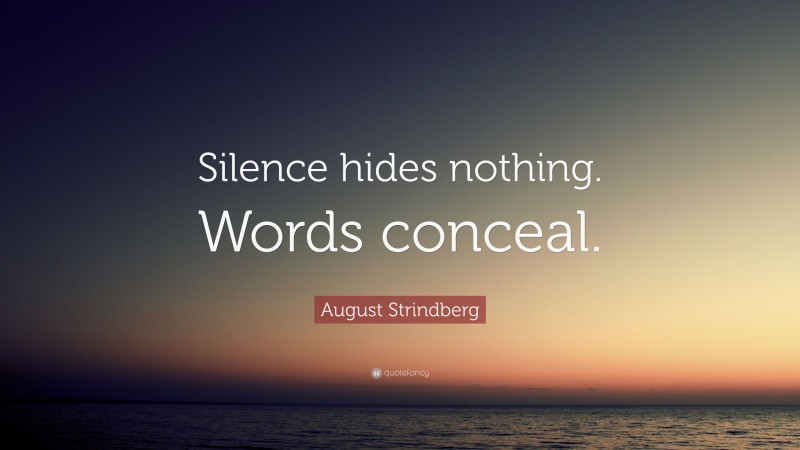 August Strindberg Quote: “Silence hides nothing. Words conceal.”