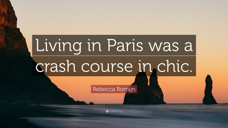 Rebecca Romijn Quote: “Living in Paris was a crash course in chic.”