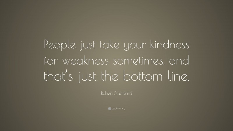 Ruben Studdard Quote: “People just take your kindness for weakness sometimes, and that’s just the bottom line.”