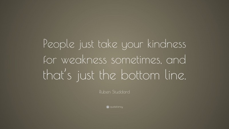 Ruben Studdard Quote: “People just take your kindness for weakness sometimes, and that’s just the bottom line.”