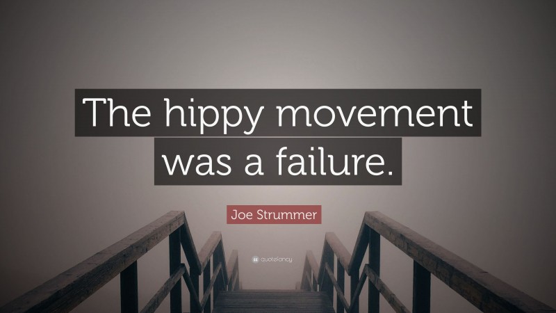 Joe Strummer Quote: “The hippy movement was a failure.”