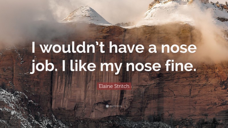 Elaine Stritch Quote: “I wouldn’t have a nose job. I like my nose fine.”