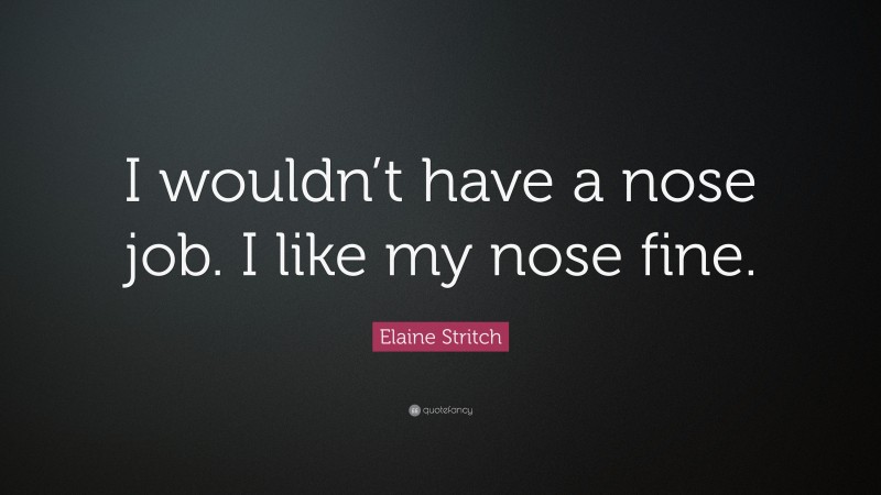 Elaine Stritch Quote: “I wouldn’t have a nose job. I like my nose fine.”