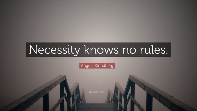 August Strindberg Quote: “Necessity knows no rules.”