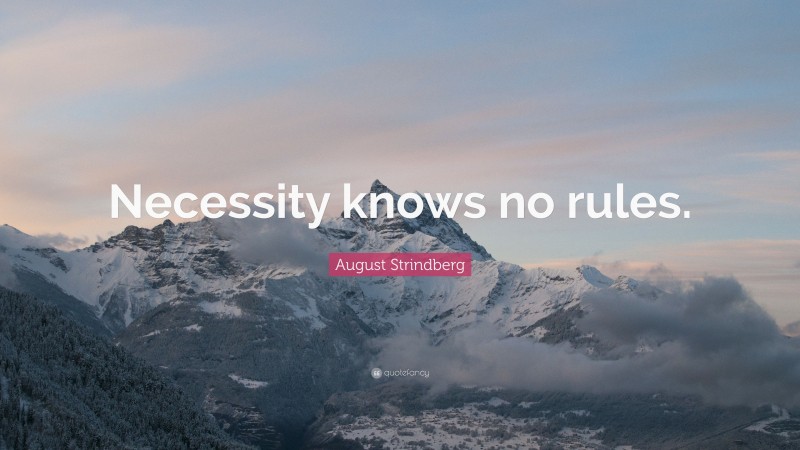 August Strindberg Quote: “Necessity knows no rules.”