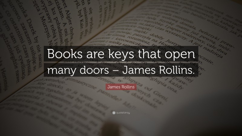 James Rollins Quote: “Books are keys that open many doors – James Rollins.”