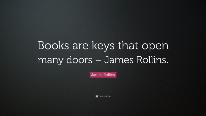 James Rollins Quote: “Books are keys that open many doors – James Rollins.”