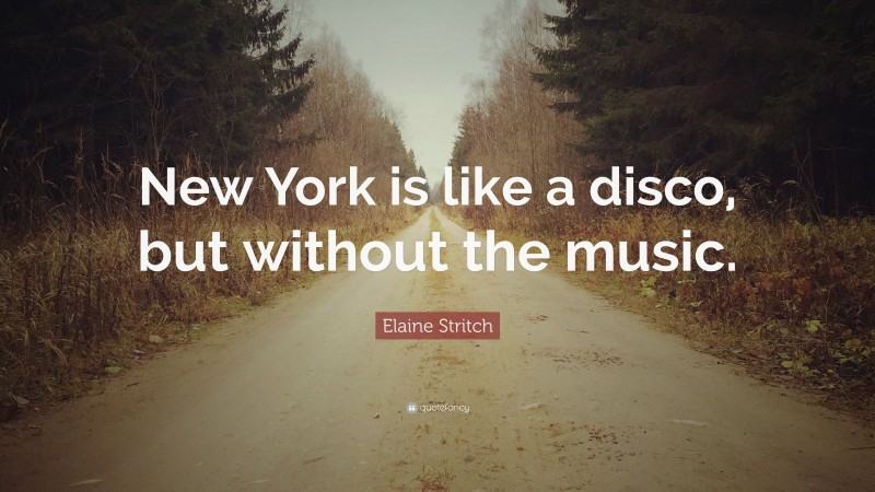 Elaine Stritch Quote: “New York is like a disco, but without the music.”