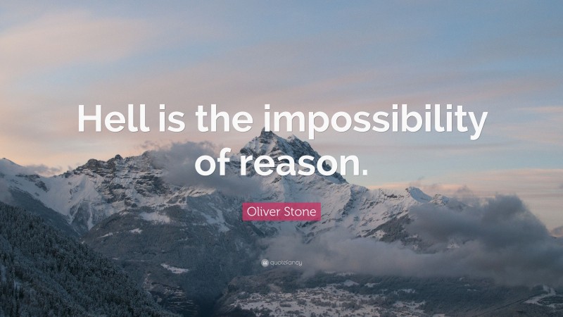 Oliver Stone Quote: “Hell is the impossibility of reason.”