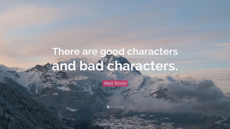 Matt Stone Quote: “There are good characters and bad characters.”