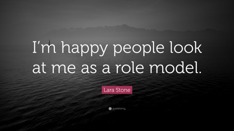 Lara Stone Quote: “I’m happy people look at me as a role model.”