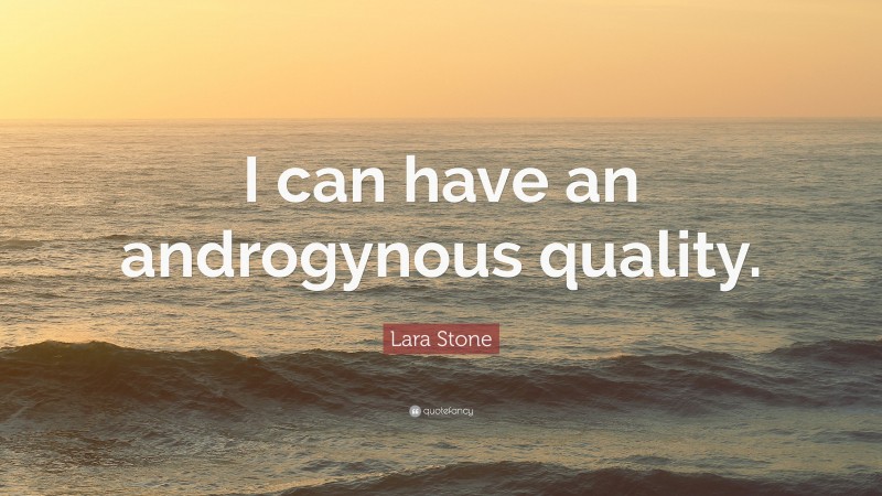Lara Stone Quote: “I can have an androgynous quality.”
