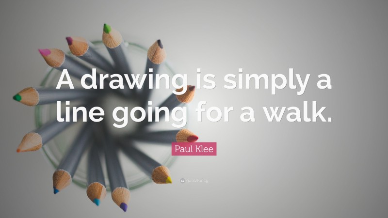 Paul Klee Quote: “A drawing is simply a line going for a walk.”