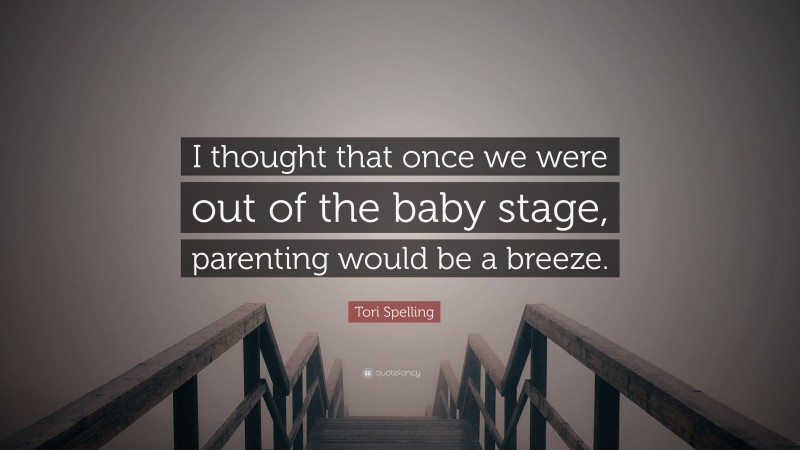 Tori Spelling Quote: “I thought that once we were out of the baby stage, parenting would be a breeze.”