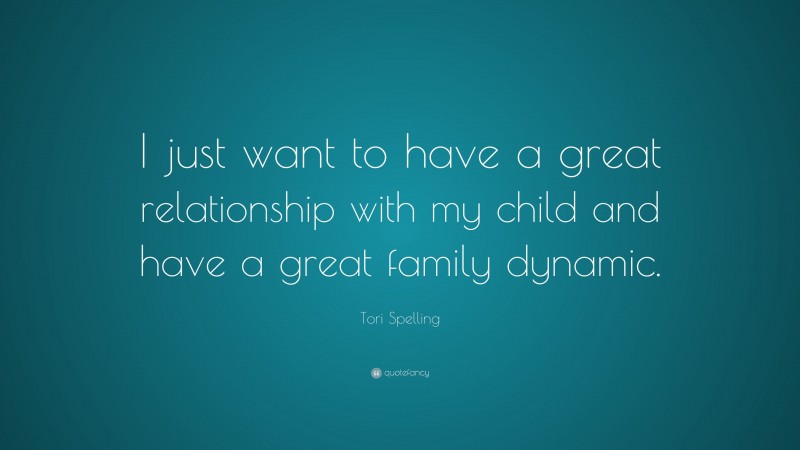 Tori Spelling Quote: “I just want to have a great relationship with my child and have a great family dynamic.”