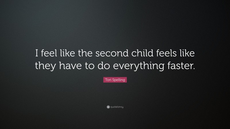 Tori Spelling Quote: “I feel like the second child feels like they have to do everything faster.”