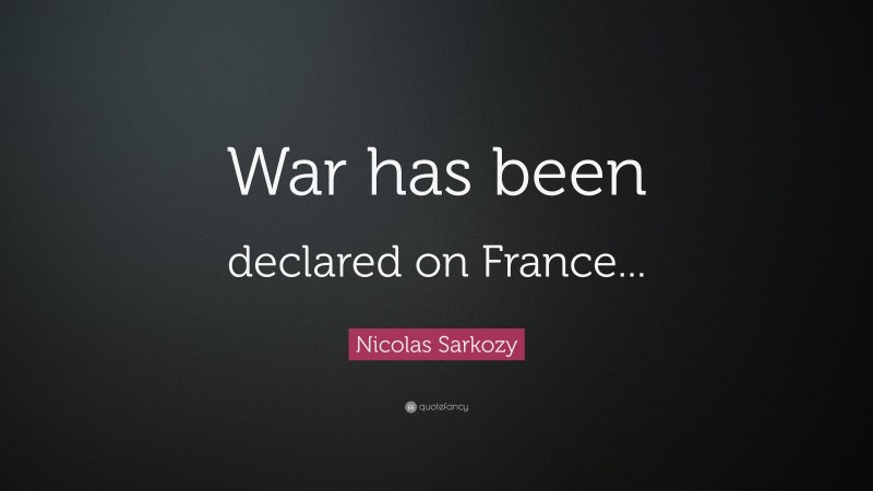 Nicolas Sarkozy Quote: “War has been declared on France...”