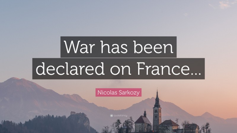 Nicolas Sarkozy Quote: “War has been declared on France...”