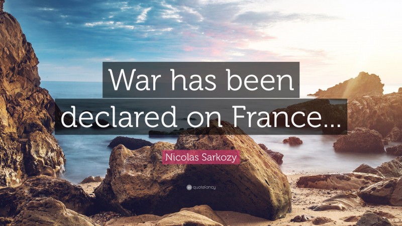 Nicolas Sarkozy Quote: “War has been declared on France...”