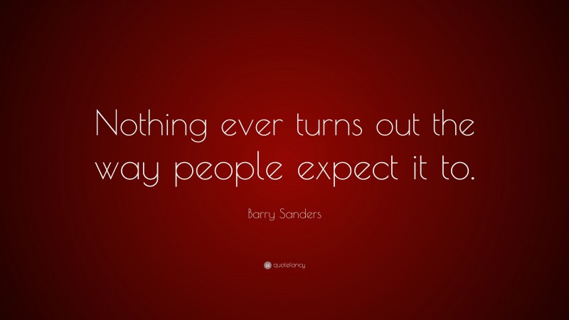 Barry Sanders Quote: “Nothing ever turns out the way people expect it to.”