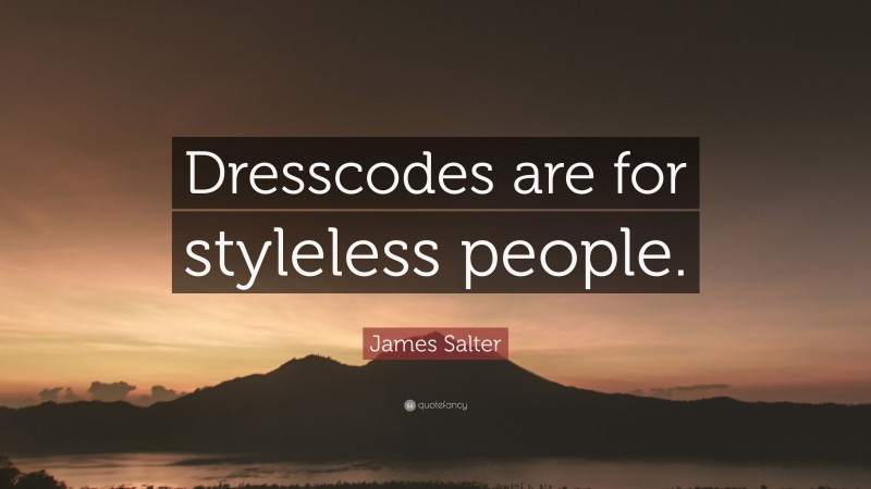 James Salter Quote: “Dresscodes are for styleless people.”