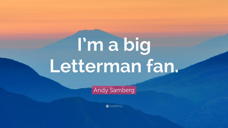 Andy Samberg Quote: “I’m a big Letterman fan.”