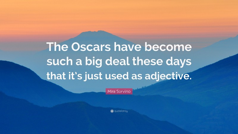 Mira Sorvino Quote: “The Oscars have become such a big deal these days that it’s just used as adjective.”