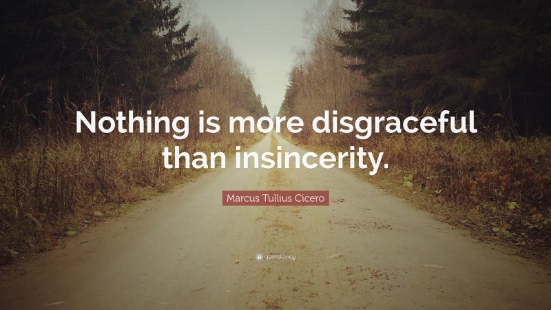 Marcus Tullius Cicero Quote: “Nothing is more disgraceful than insincerity.”