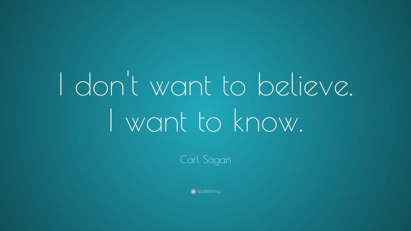 Carl Sagan Quote: “I don't want to believe. I want to know.”