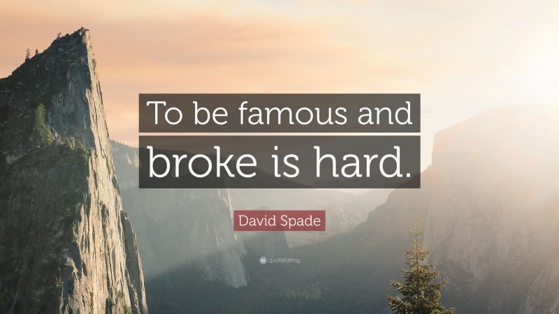 David Spade Quote: “To be famous and broke is hard.”