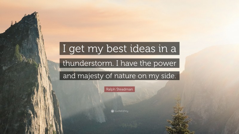 Ralph Steadman Quote: “I get my best ideas in a thunderstorm. I have the power and majesty of nature on my side.”