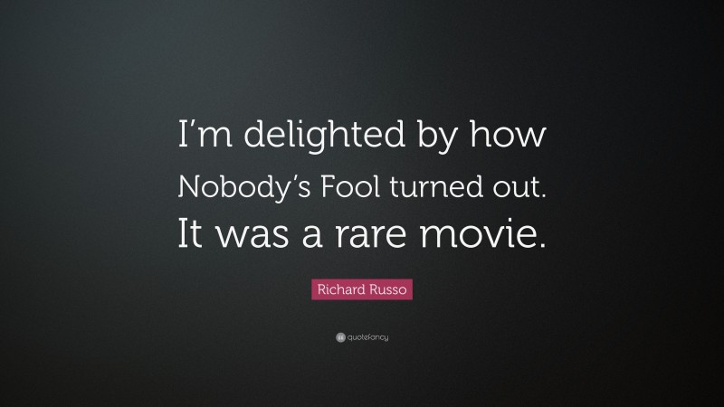 Richard Russo Quote: “I’m delighted by how Nobody’s Fool turned out. It was a rare movie.”