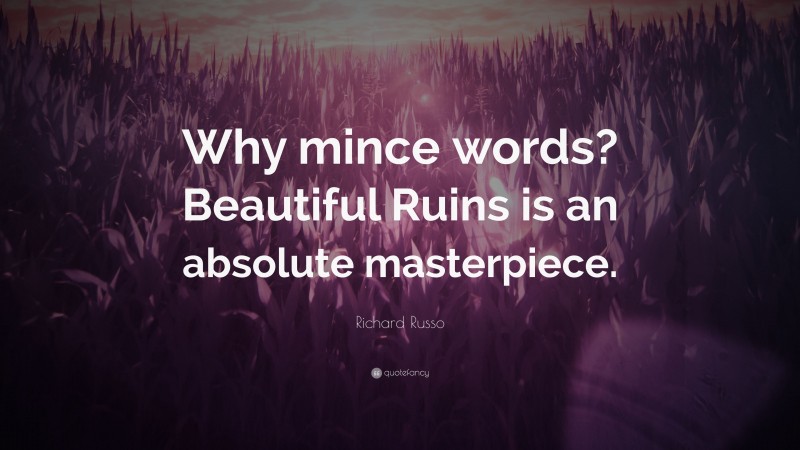 Richard Russo Quote: “Why mince words? Beautiful Ruins is an absolute masterpiece.”
