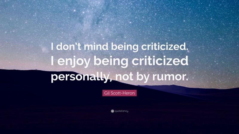 Gil Scott-Heron Quote: “I don’t mind being criticized. I enjoy being criticized personally, not by rumor.”