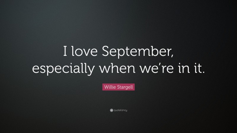 Willie Stargell Quote: “I love September, especially when we’re in it.”