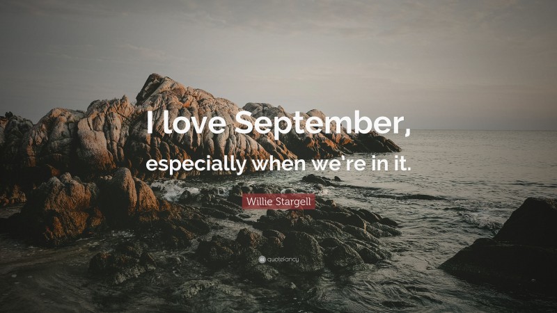 Willie Stargell Quote: “I love September, especially when we’re in it.”