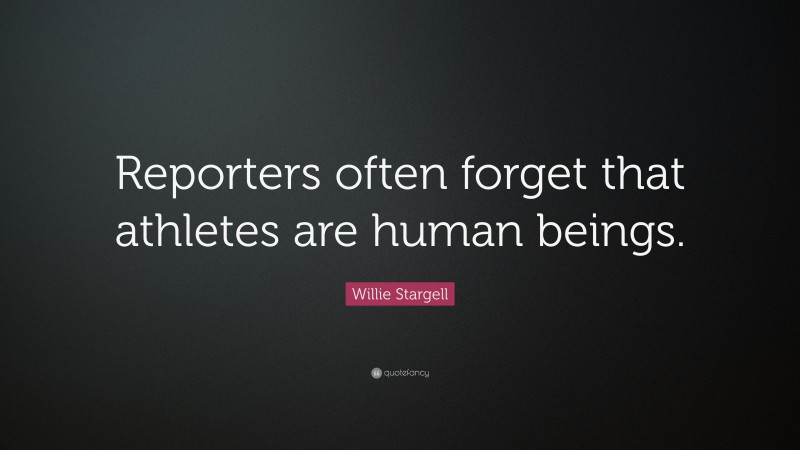 Willie Stargell Quote: “Reporters often forget that athletes are human beings.”